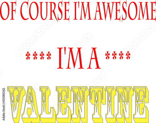 OF COURSE I'M AWESOME I'M A  VALENTINE -Valentine’s Day gift