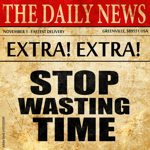 stop wasting time, newspaper article text