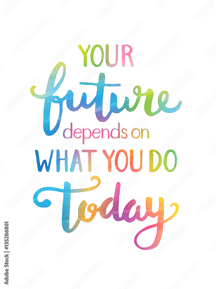 YOUR FUTURE DEPENDS ON WHAT YOU DO TODAY motivational quote