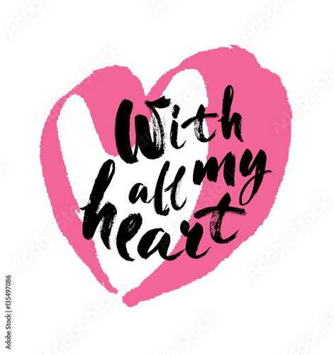 With all my heart inscription. Greeting card with calligraphy. Hand drawn lettering design. Typography for banner, poster or apparel design. Isolated vector element.