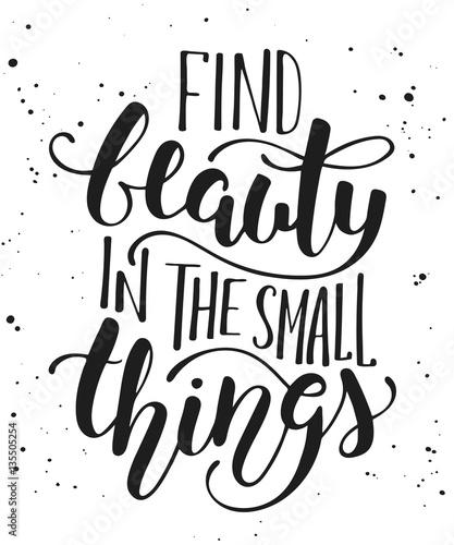 Find beauty in the small things, modern calligraphy with splash.