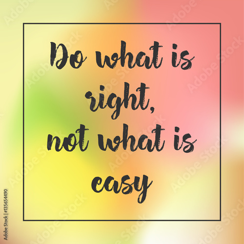 do what is right, not what is easy. Inspirational quote, motivation. Typography for poster, invitation, greeting card or t-shirt. Vector lettering design. Text background
