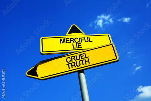 Merciful Lie vs Cruel Truth - Traffic sign with two options - sincerity, honesty and hurting feelings vs blissful ignorance. Knowing reality of painful and unpleasant situation