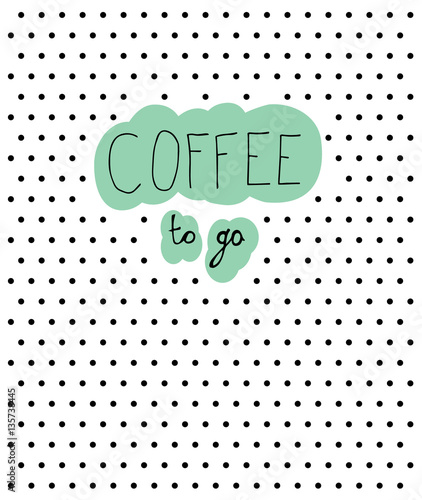Coffee to go. Handdrawn text.