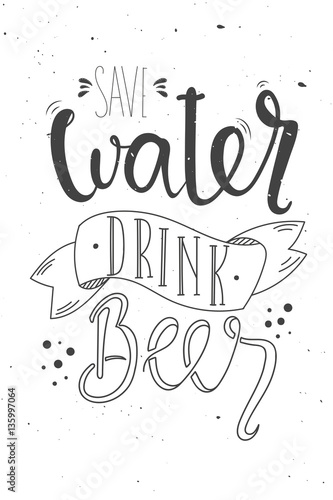 Vector hand drawn illustration. Lettering. Save water drink beer. Poster. Pub. 