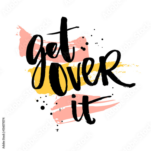 Get over it. Brush lettering quote with ink traces. Vector typography for apparel and posters