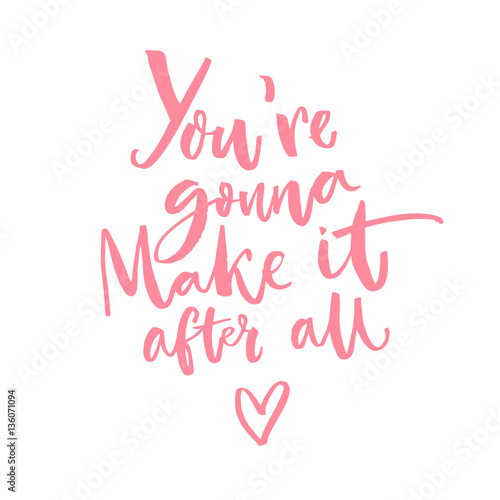 You're gonna make it after all. Inspirational quote about dreams. Inspiration vector saying.