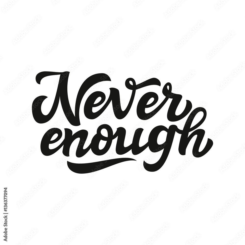 Never enough. Typography lettering text