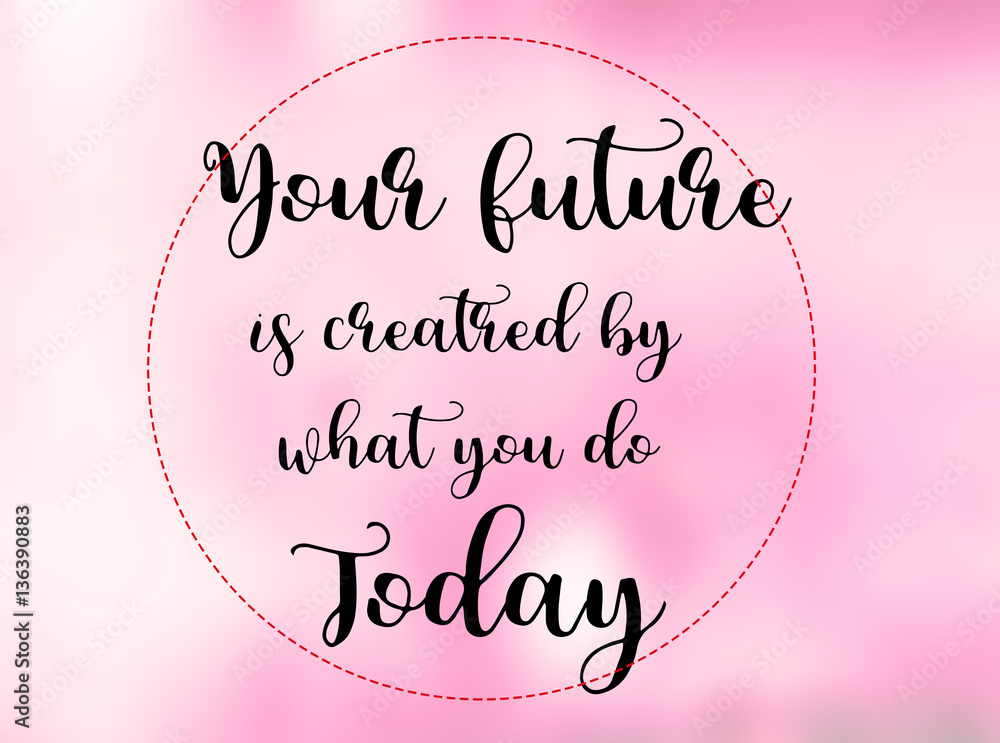 Your future is created by what you do today words on pink blurred background, motivation and life quote.