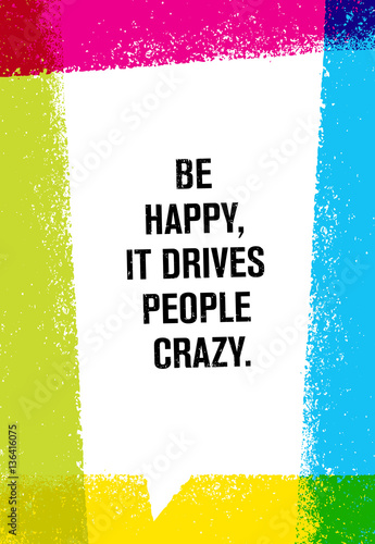 Be Happy, It Drives People Crazy. Inspiring Creative Motivation Quote. Vector Brush Texture Typography Poster