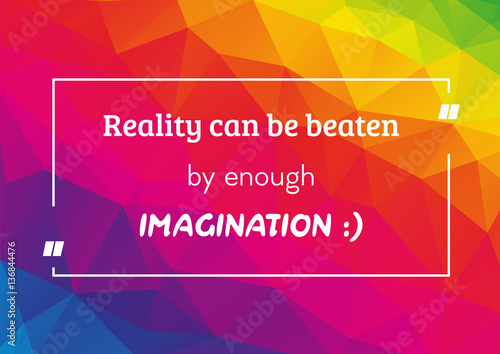 Quote with text Reality can be beaten by enough imagination - white text on rainbow polygonal background, motivational poster