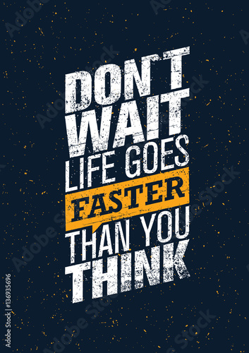 Do Not Wait Life Goes Faster Than You Think. Creative Motivation Quote. Vector Inspiration Wallpaper Grunge Concept