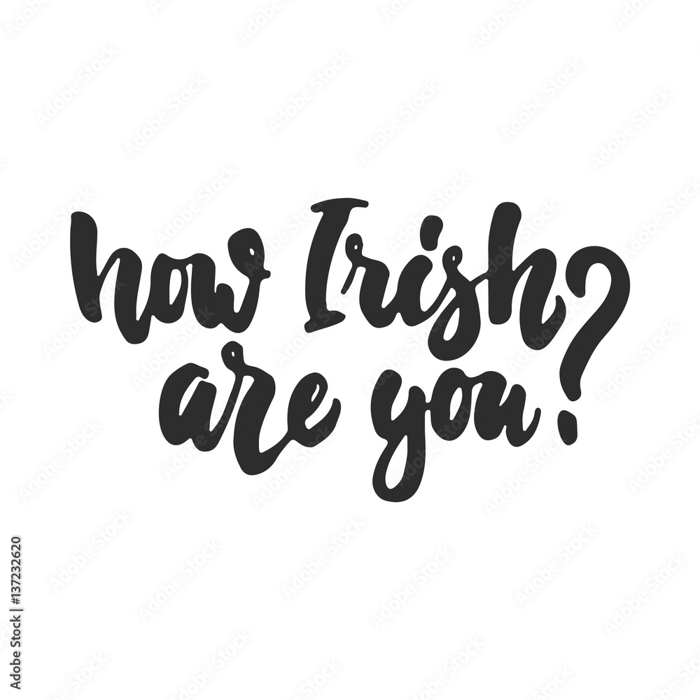 How Irish are you - hand drawn lettering phrase for holiday Saint Patrick's day isolated on the white background. Fun brush ink inscription for photo overlays, greeting card, poster design. How Irish are you - hand drawn lettering phrase for holiday Saint Patrick's day isolated on the white background. Fun brush ink inscription for photo overlays, greeting card, poster design.