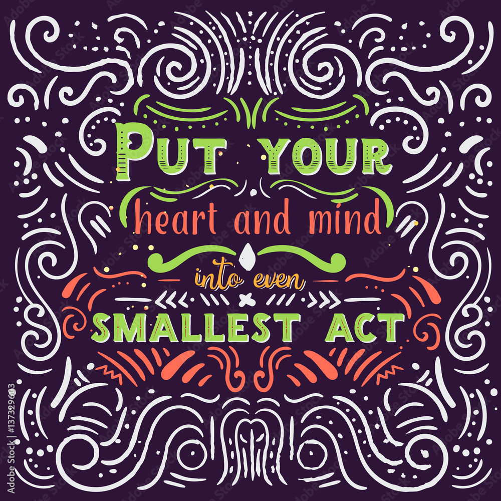 Put your heart, mind and soul into even your smallest acts
