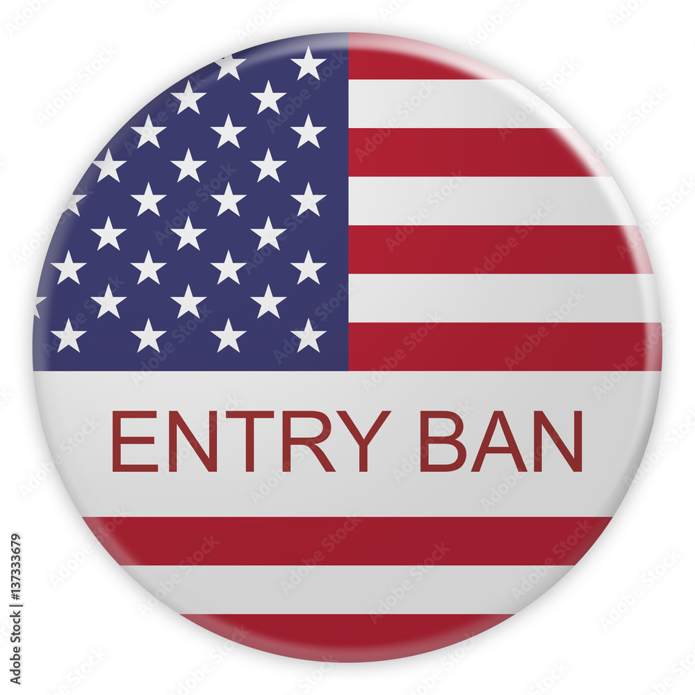USA Politics Concept Badge: Entry Ban Button With US Flag, 3d illustration on white background USA Politics Concept Badge: Entry Ban Button With US Flag, 3d illustration on white background