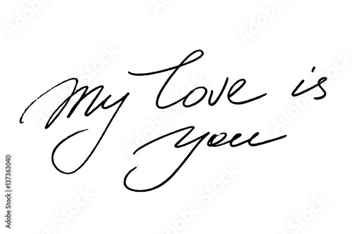 My love is you. Handwritten black text on white background, vector.  Each word is on a separate layer.