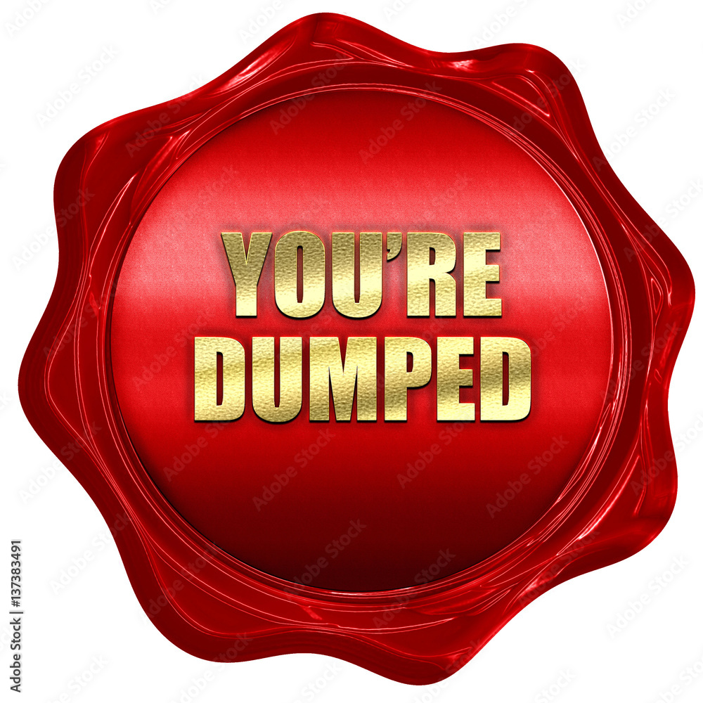 you are dumped, 3D rendering, red wax stamp with text you are dumped, 3D rendering, red wax stamp with text