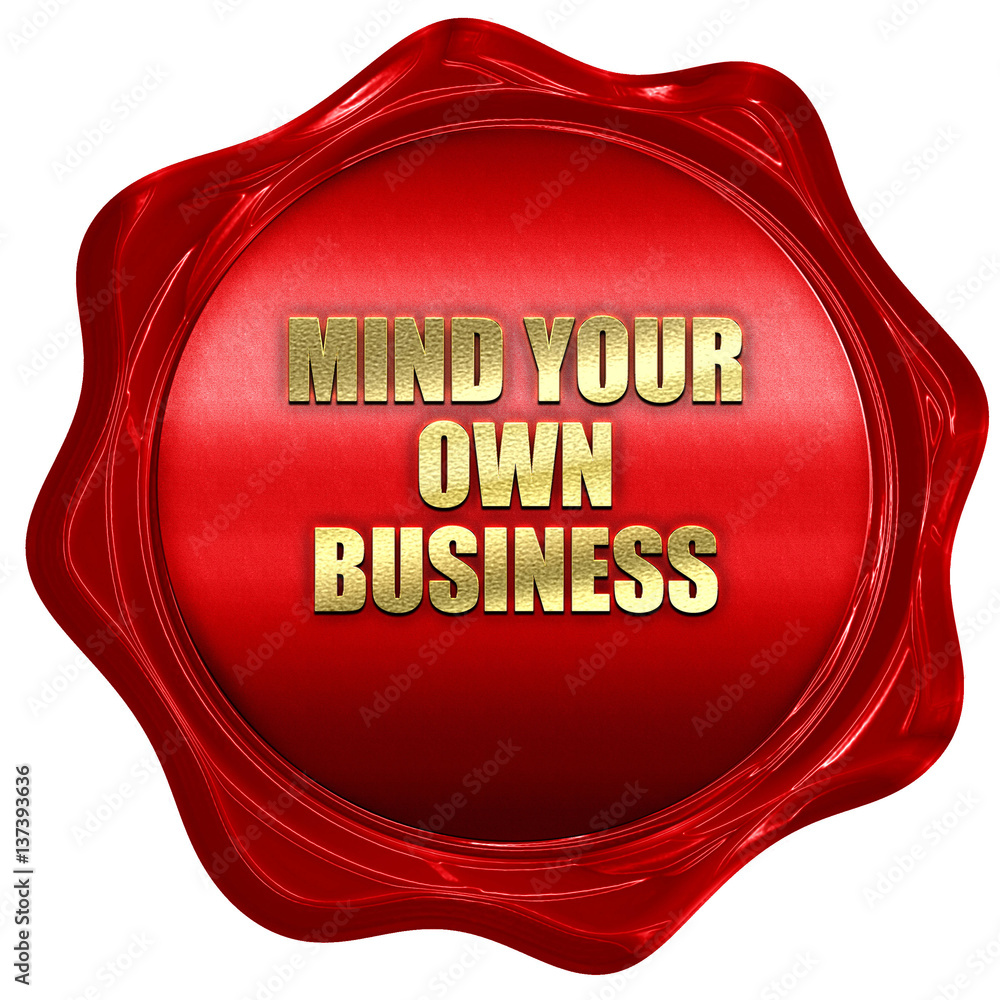 mind your own business, 3D rendering, red wax stamp with text mind your own business, 3D rendering, red wax stamp with text
