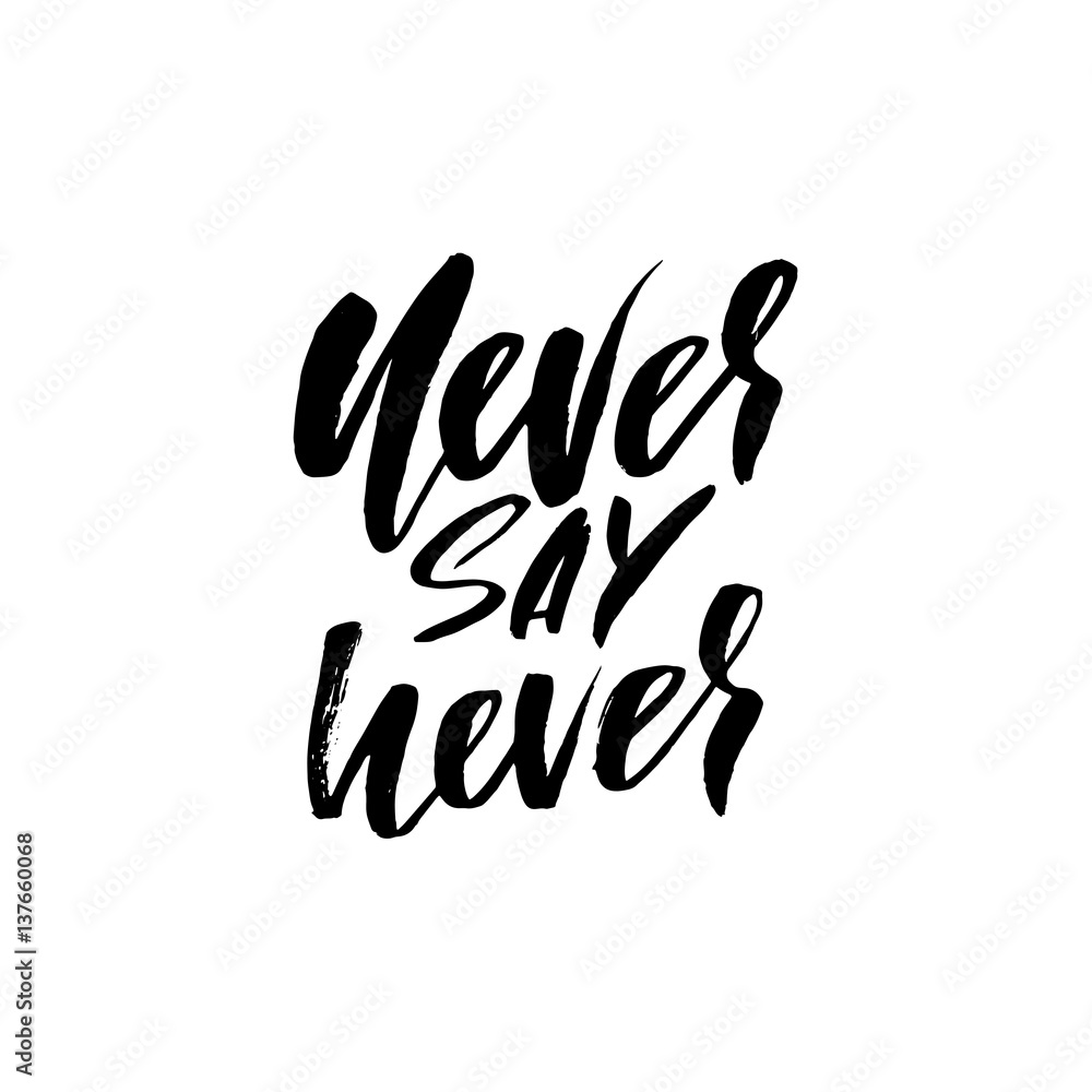 Hand drawn vector lettering. Motivating modern calligraphy. Inspiring hand lettered quote. Home decoration. Printabale phrase. Never say never. Hand drawn vector lettering. Motivating modern calligraphy. Inspiring hand lettered quote. Home decoration. Printabale phrase. Never say never.