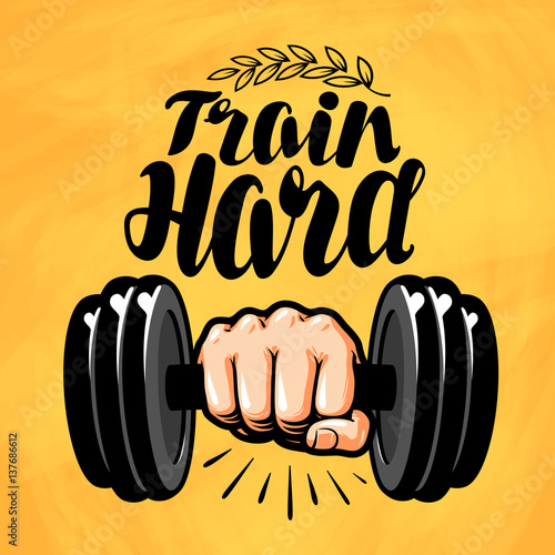 Hand with dumbbell. Gym, fitness, sport label. Train hard, lettering. Vector illustration