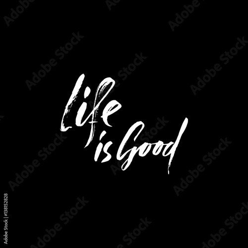 Hand drawn vector lettering. Motivating modern calligraphy. Inspiring hand lettered quote. Home decoration. Printabale phrase. Life is good.
