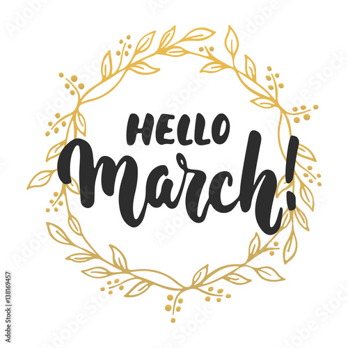 Hello,March - hand drawn lettering phrase for first month of spring isolated on the white background with golden wreath. Fun brush ink inscription for photo overlays, greeting card, poster design.