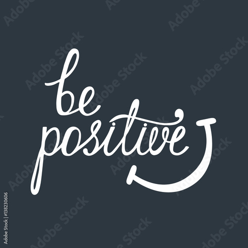 Be positive. Inspirational quote about happy.
