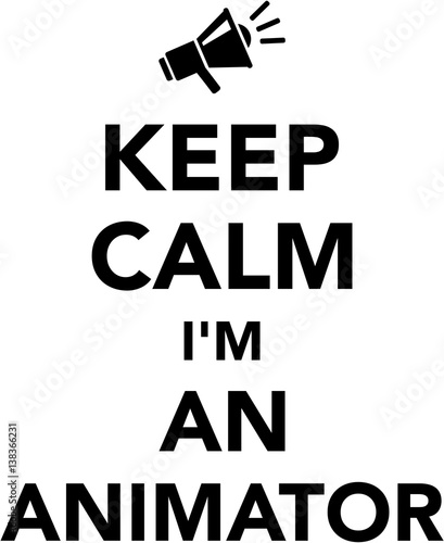 Keep calm I am an animator