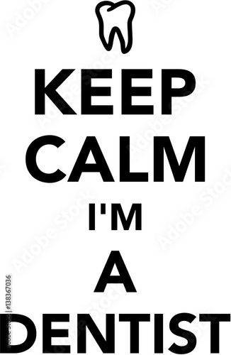 Keep calm I am a dentist