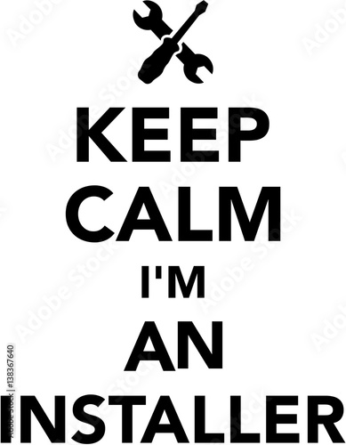 Keep calm I am an installer