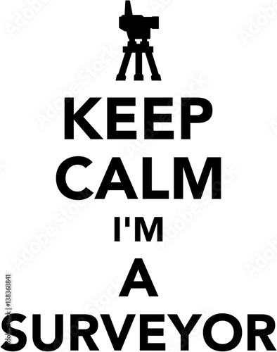 Keep calm I am a Surveyor