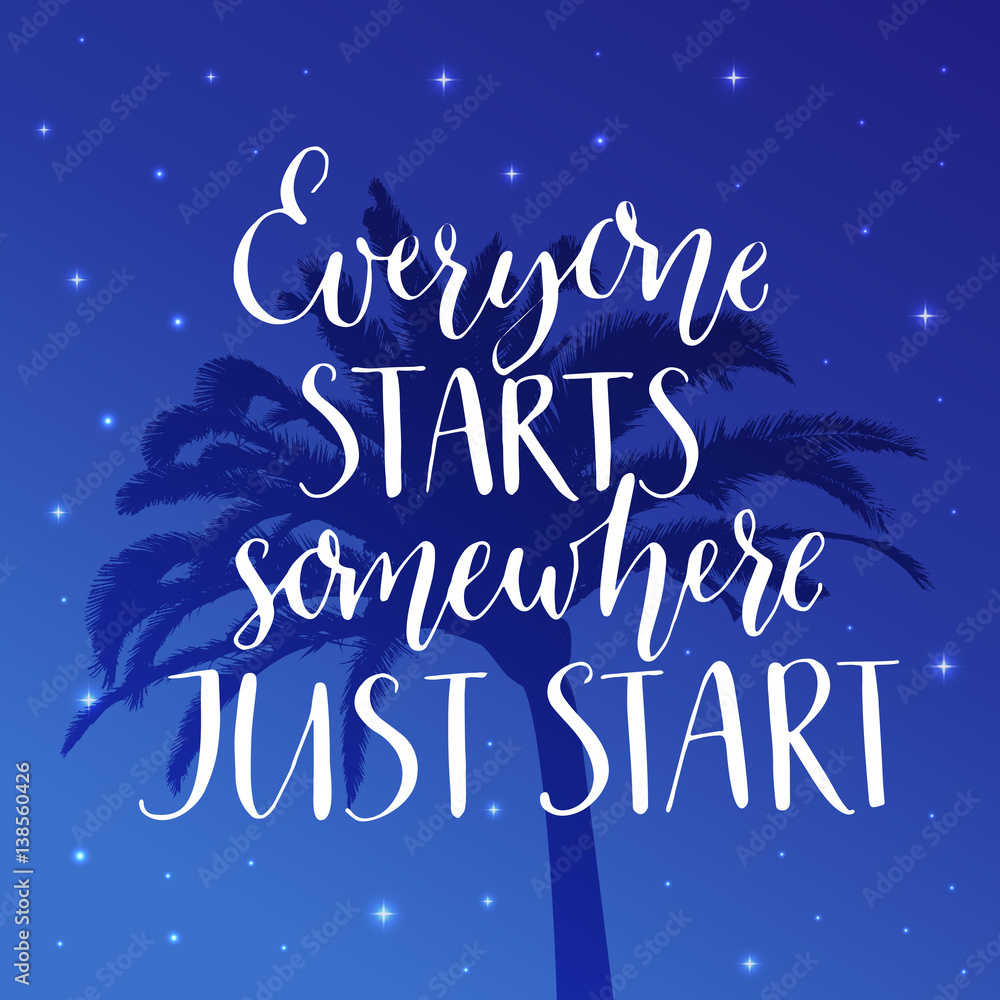 Everyone starts somewhere, just start. Motivational saying at night background with palm tree.