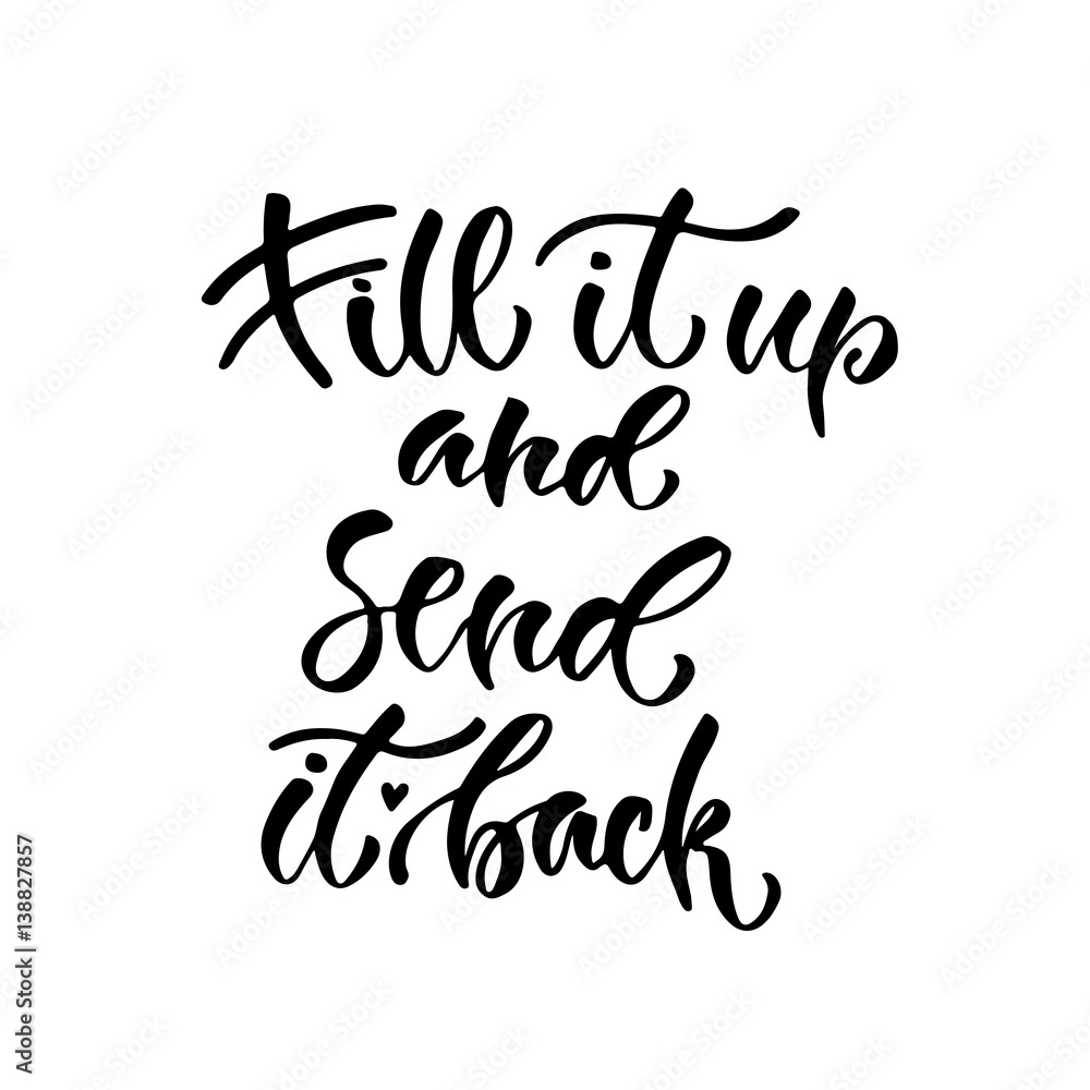 Modern vector lettering. Inspirational hand lettered quote for wall poster. Printable calligraphy phrase. T-shirt print design. Fill it up and send it back Modern vector lettering. Inspirational hand lettered quote for wall poster. Printable calligraphy phrase. T-shirt print design. Fill it up and send it back