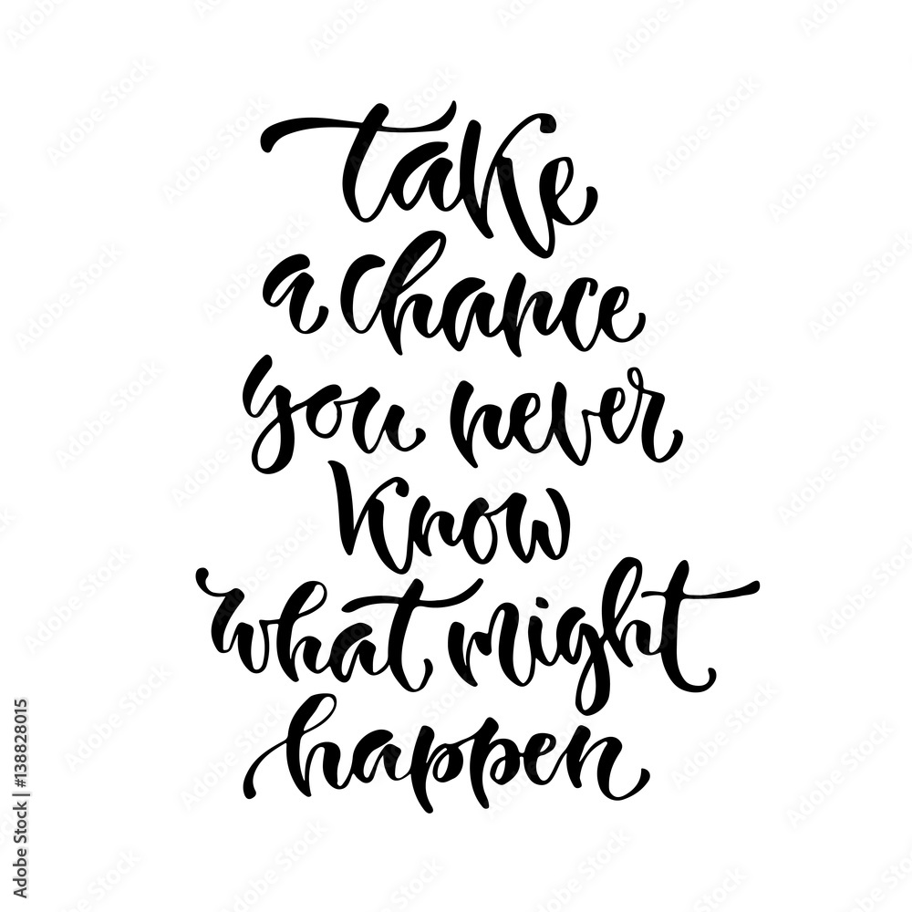 Modern vector lettering. Inspirational hand lettered quote for wall poster. Printable calligraphy phrase. T-shirt print design. Take a chance you never know what might happen