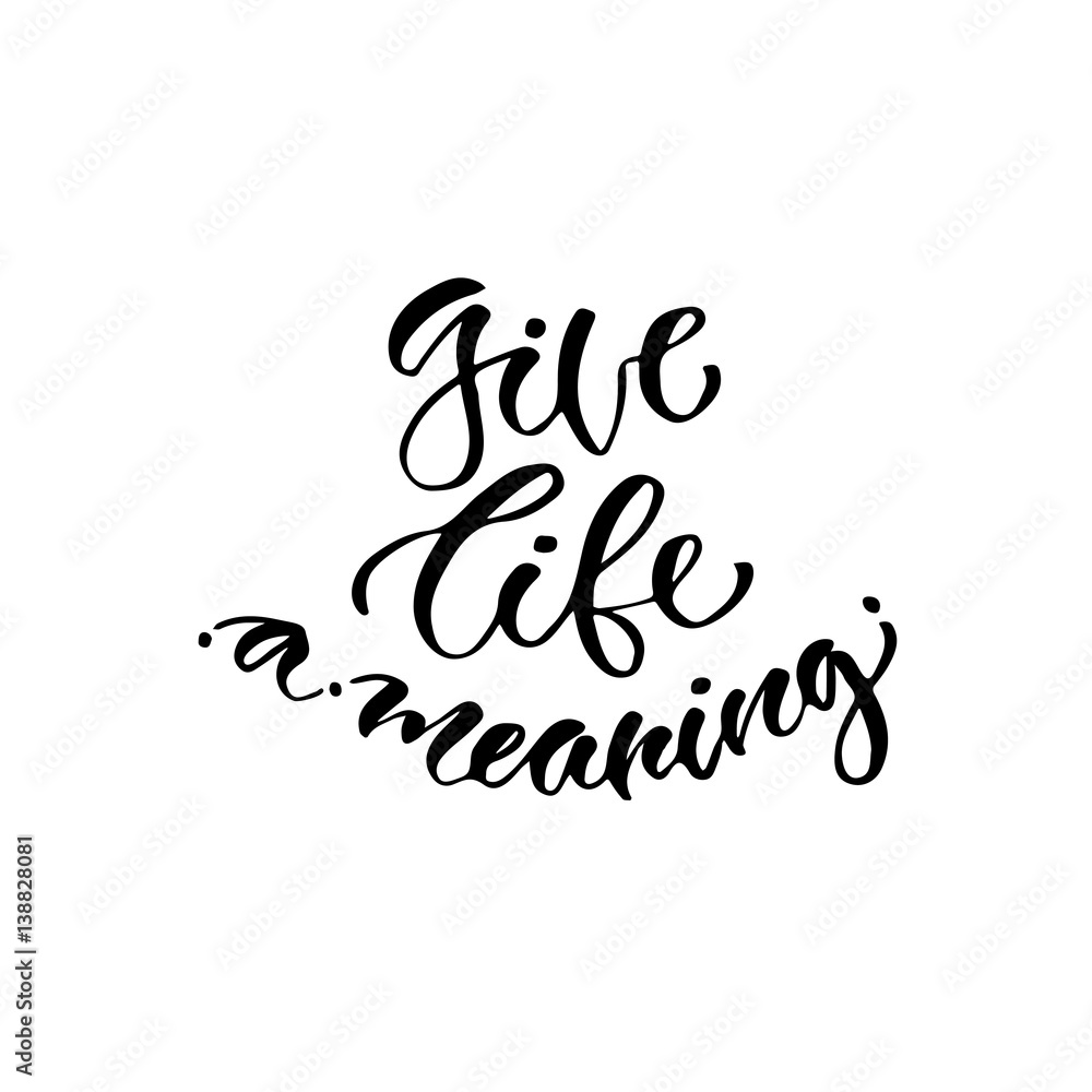Modern vector lettering. Inspirational hand lettered quote for wall poster. Printable calligraphy phrase. T-shirt print design. Give life a meaning