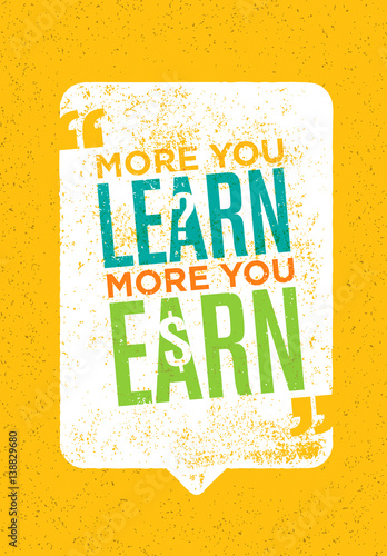 The More You Learn The More You Earn. Inspiring Creative Motivation Quote. Vector Typography Poster Concept