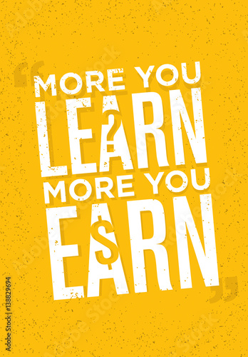 The More You Learn The More You Earn. Inspiring Creative Motivation Quote. Vector Typography Poster Concept