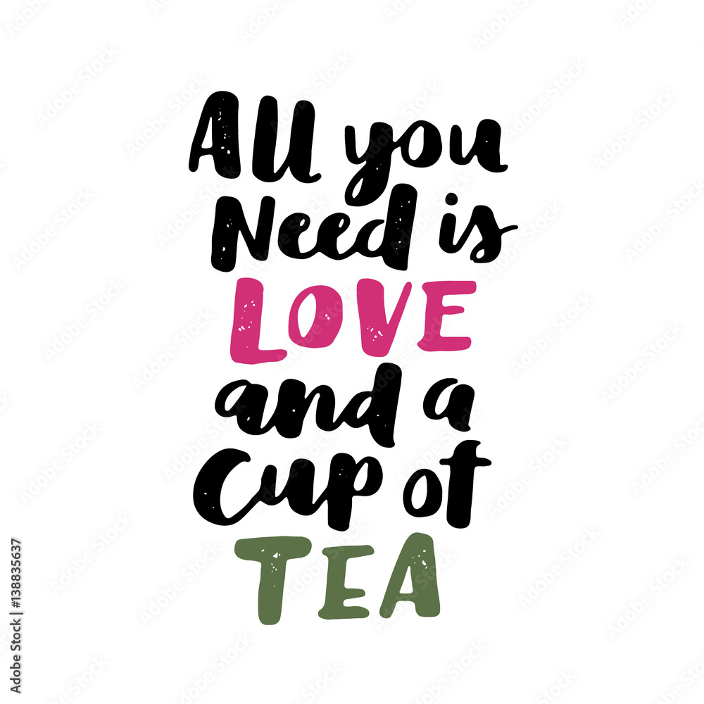 Vector hand written quote about tea. Brush lettering on paper for your design, poster, greeting card or other. All you need is love and a cup of tea. Vector hand written quote about tea. Brush lettering on paper for your design, poster, greeting card or other. All you need is love and a cup of tea.