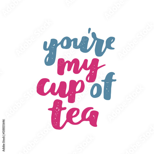 Vector hand written quote about tea. Brush lettering on paper for your design  poster  greeting card or other. You re my cup of tea.