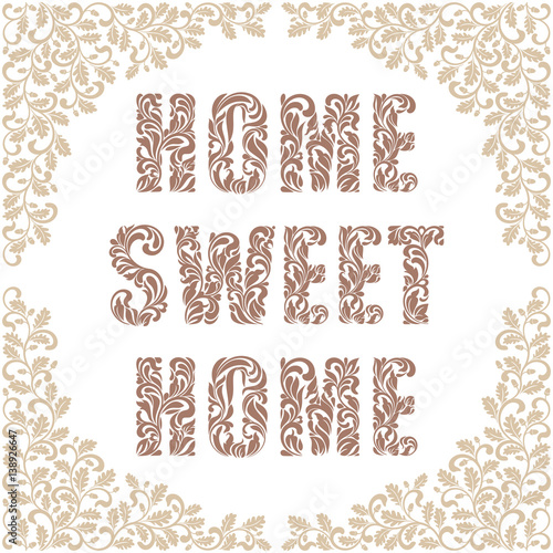 Home, sweet home. Decorative Font made in swirls and floral elements. Frame decorated twisted branches with oak leaves and acorns. Vintage style