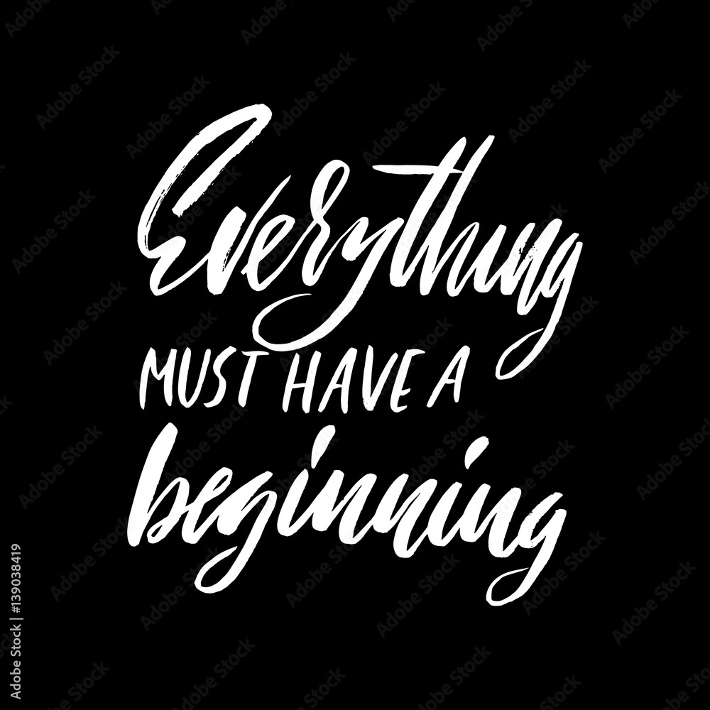 Everything must have a beginning. Hand drawn lettering proverb. Vector typography design. Handwritten inscription. Everything must have a beginning. Hand drawn lettering proverb. Vector typography design. Handwritten inscription.