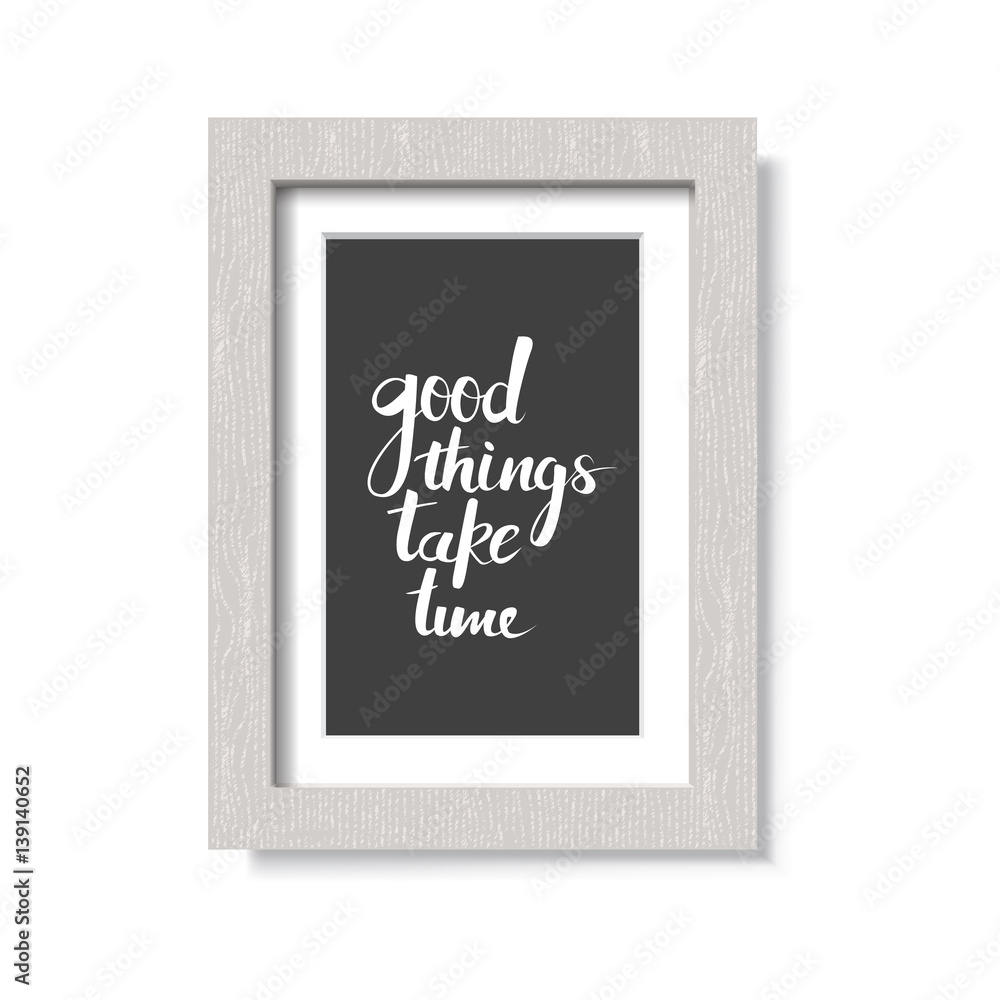 Realistic picture wood frame isolated on white background. Vector illustration. Lettering Good things take time Realistic picture wood frame isolated on white background. Vector illustration. Lettering Good things take time