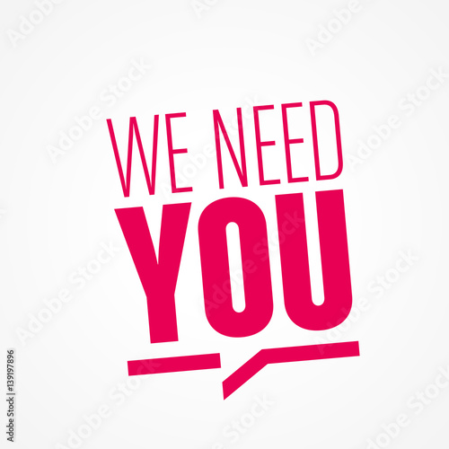 we need you