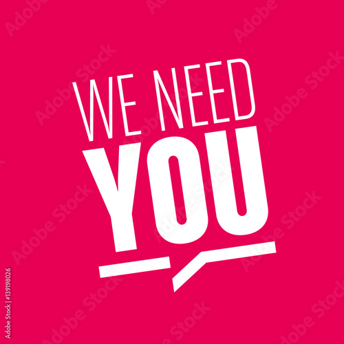 we need you