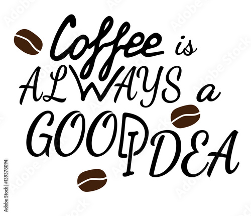 Coffee is always a good idea lettering with grains of coffee