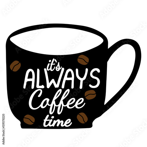 Its always coffee time lettering with grains of coffee on the cup