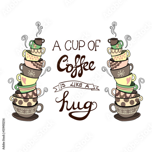 'A cup of coffee is like a hug' lettering with hand drawn VECTOR doodle stacks of cups