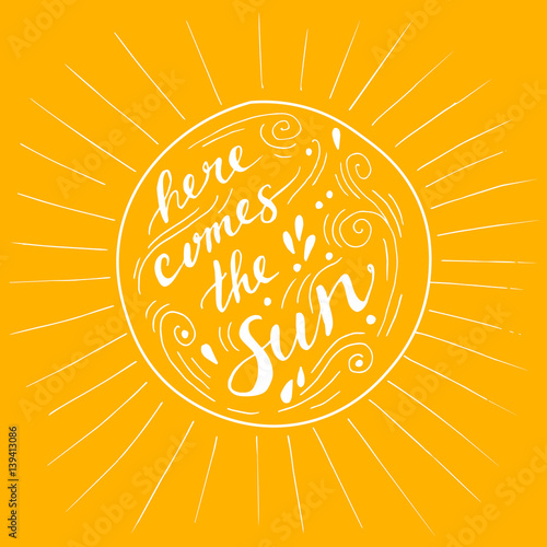 Here comes the Sun, hand drawn lettering, motivational spring and summer quote.