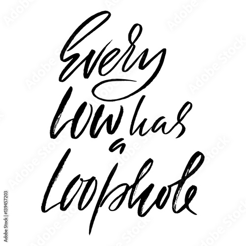 Every low has a loophole. Hand drawn lettering proverb. Vector typography design. Handwritten inscription.