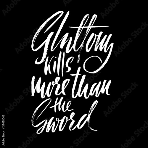 Gluttony kills more than the sword. Hand drawn lettering proverb. Vector typography design. Handwritten inscription.